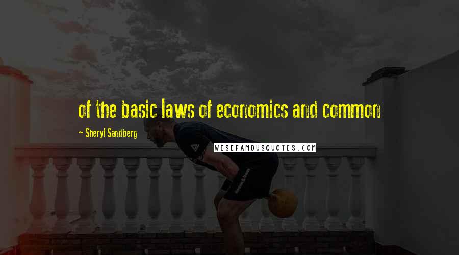 Sheryl Sandberg Quotes: of the basic laws of economics and common