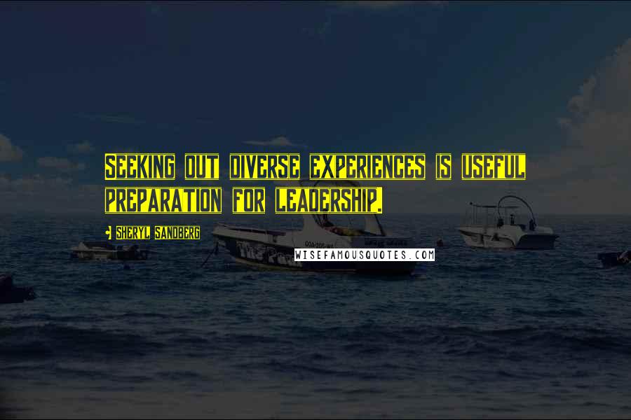 Sheryl Sandberg Quotes: Seeking out diverse experiences is useful preparation for leadership.