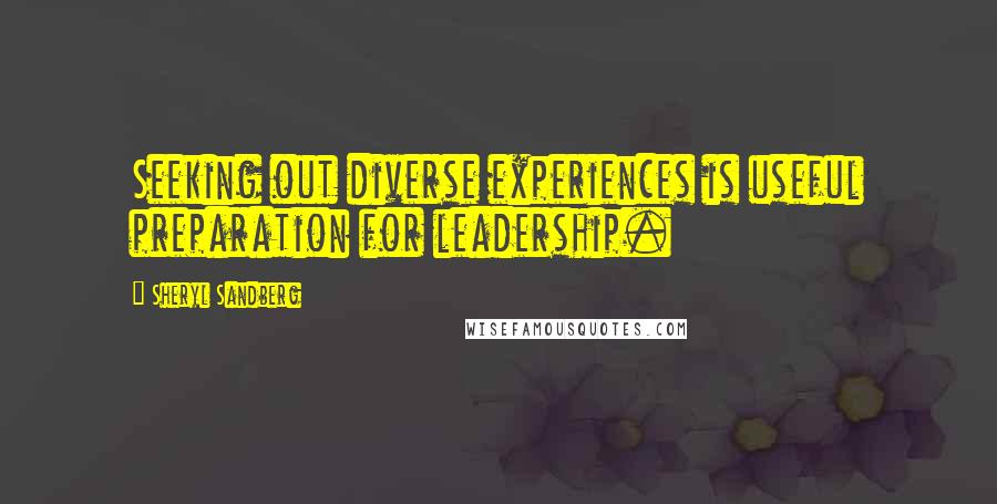 Sheryl Sandberg Quotes: Seeking out diverse experiences is useful preparation for leadership.