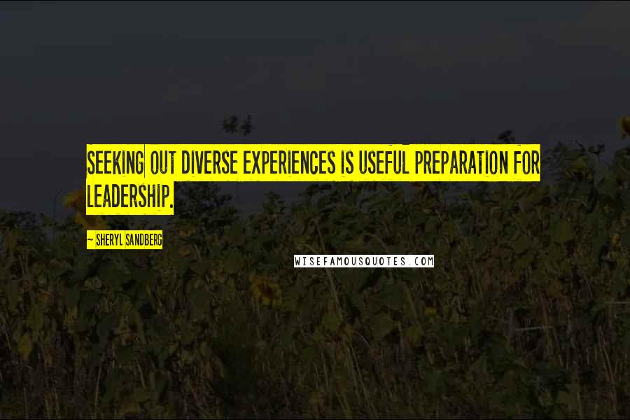 Sheryl Sandberg Quotes: Seeking out diverse experiences is useful preparation for leadership.