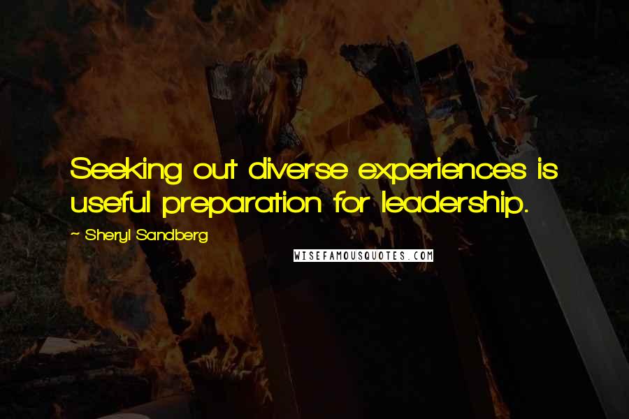 Sheryl Sandberg Quotes: Seeking out diverse experiences is useful preparation for leadership.