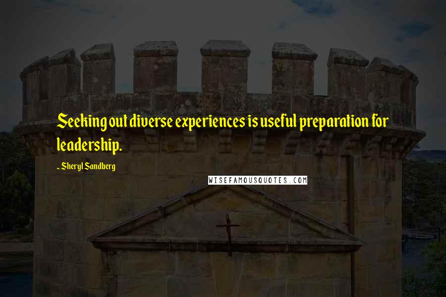 Sheryl Sandberg Quotes: Seeking out diverse experiences is useful preparation for leadership.