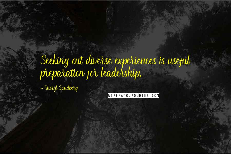 Sheryl Sandberg Quotes: Seeking out diverse experiences is useful preparation for leadership.