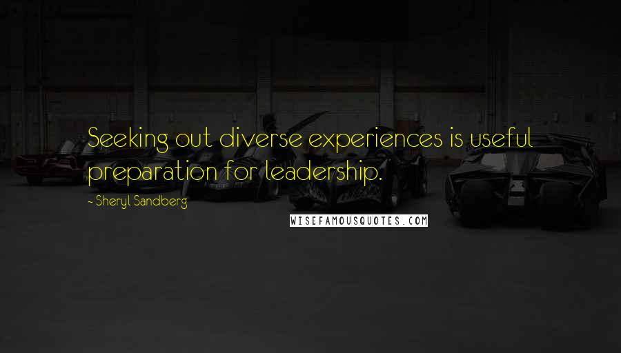 Sheryl Sandberg Quotes: Seeking out diverse experiences is useful preparation for leadership.