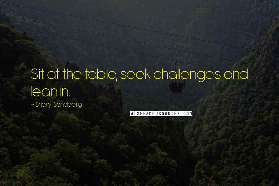 Sheryl Sandberg Quotes: Sit at the table, seek challenges and lean in.