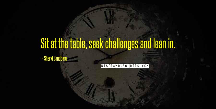 Sheryl Sandberg Quotes: Sit at the table, seek challenges and lean in.