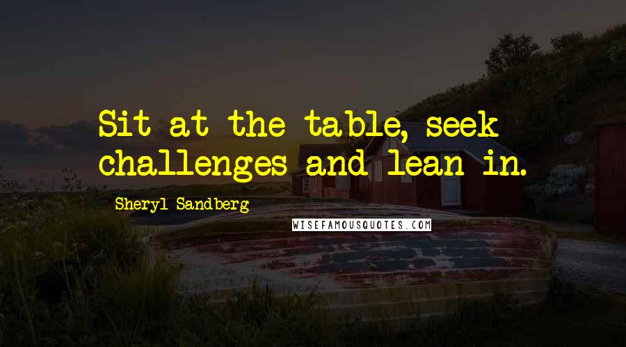 Sheryl Sandberg Quotes: Sit at the table, seek challenges and lean in.