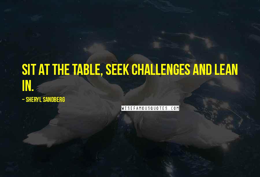 Sheryl Sandberg Quotes: Sit at the table, seek challenges and lean in.