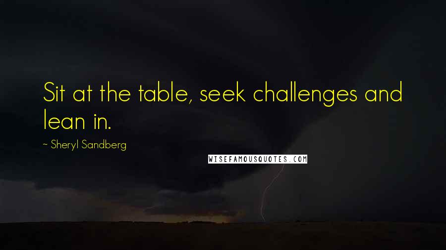 Sheryl Sandberg Quotes: Sit at the table, seek challenges and lean in.