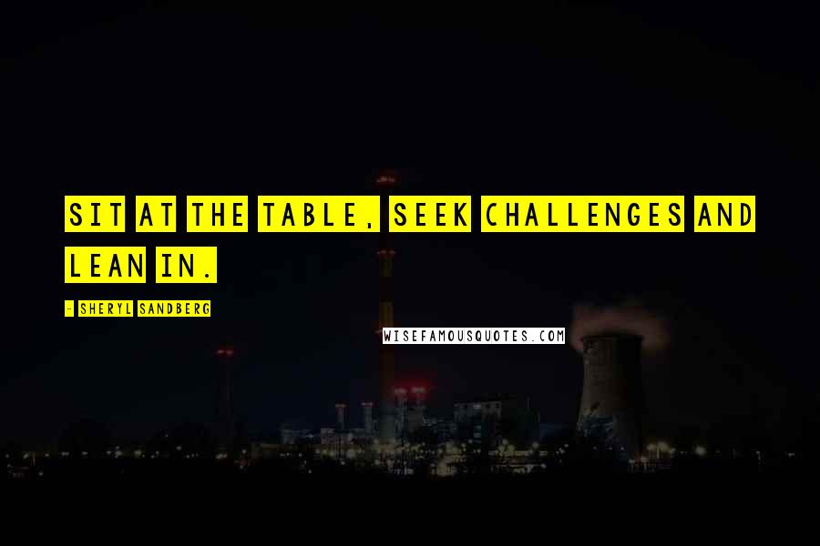 Sheryl Sandberg Quotes: Sit at the table, seek challenges and lean in.