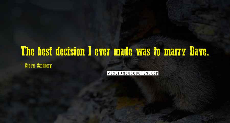 Sheryl Sandberg Quotes: The best decision I ever made was to marry Dave.