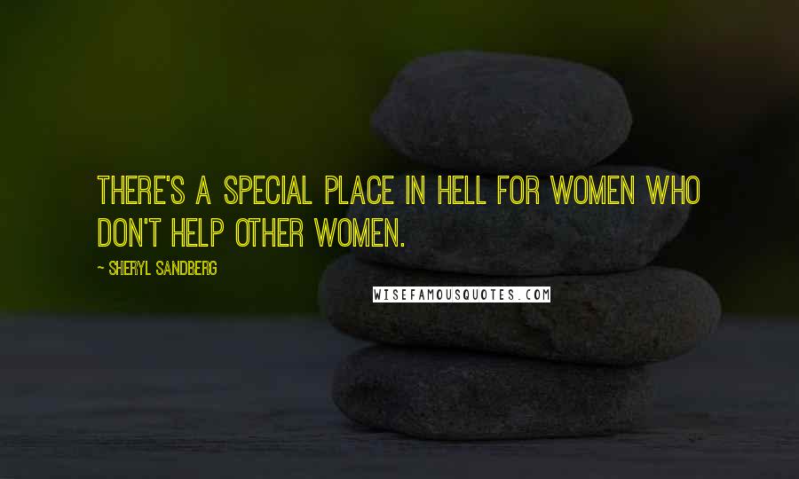 Sheryl Sandberg Quotes: There's a special place in hell for women who don't help other women.