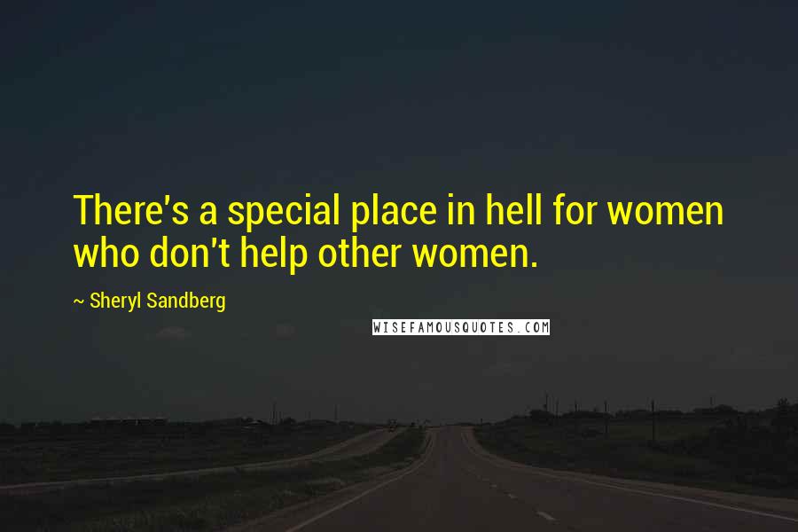 Sheryl Sandberg Quotes: There's a special place in hell for women who don't help other women.