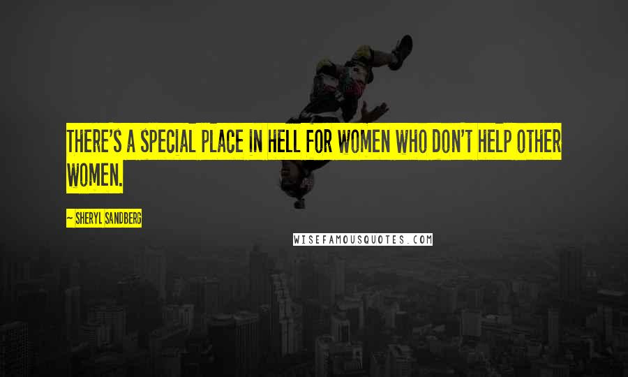 Sheryl Sandberg Quotes: There's a special place in hell for women who don't help other women.