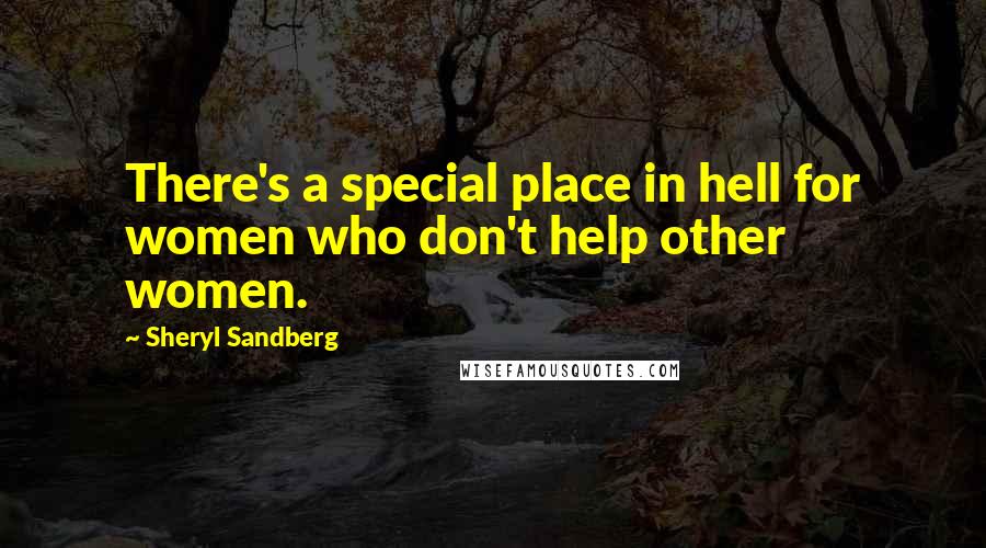 Sheryl Sandberg Quotes: There's a special place in hell for women who don't help other women.