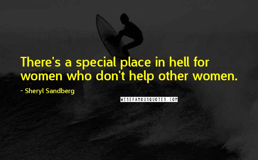 Sheryl Sandberg Quotes: There's a special place in hell for women who don't help other women.