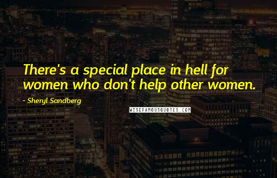 Sheryl Sandberg Quotes: There's a special place in hell for women who don't help other women.