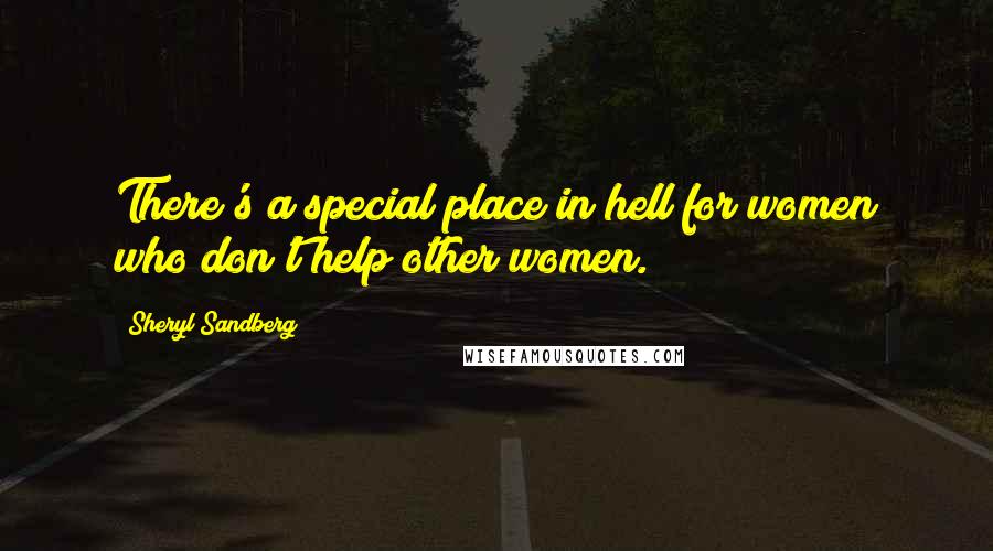 Sheryl Sandberg Quotes: There's a special place in hell for women who don't help other women.