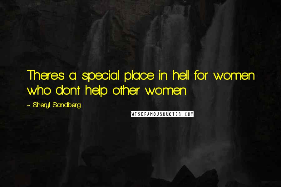 Sheryl Sandberg Quotes: There's a special place in hell for women who don't help other women.