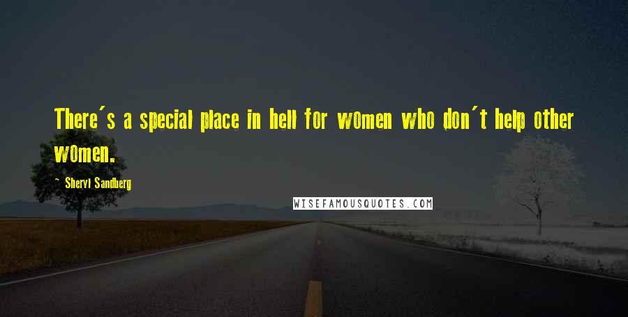 Sheryl Sandberg Quotes: There's a special place in hell for women who don't help other women.