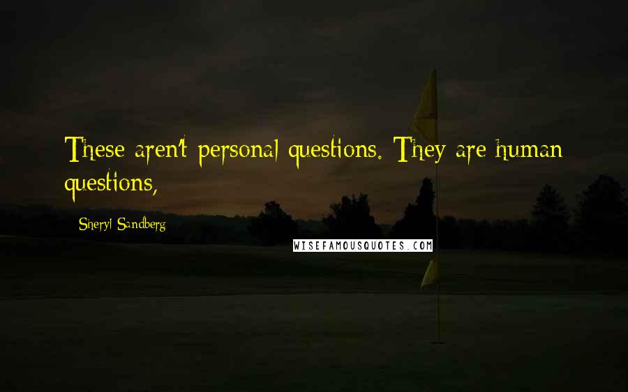 Sheryl Sandberg Quotes: These aren't personal questions. They are human questions,