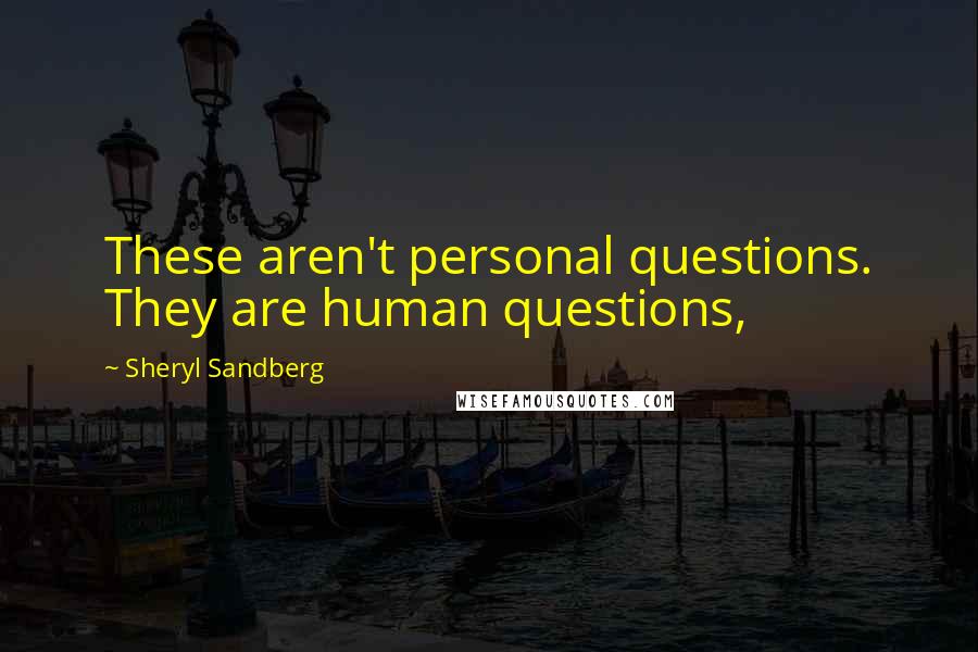 Sheryl Sandberg Quotes: These aren't personal questions. They are human questions,