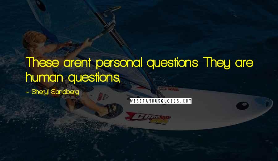 Sheryl Sandberg Quotes: These aren't personal questions. They are human questions,