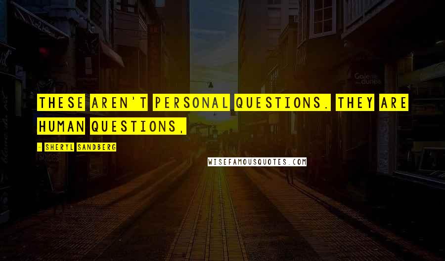 Sheryl Sandberg Quotes: These aren't personal questions. They are human questions,