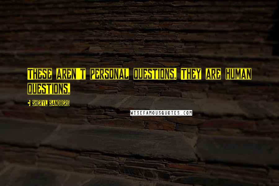 Sheryl Sandberg Quotes: These aren't personal questions. They are human questions,