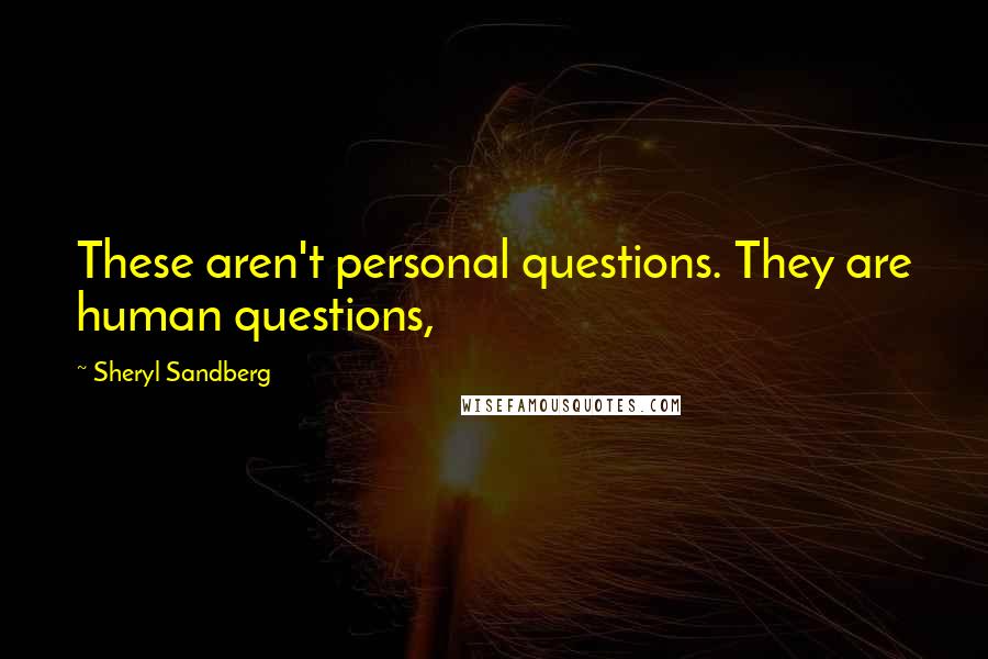 Sheryl Sandberg Quotes: These aren't personal questions. They are human questions,