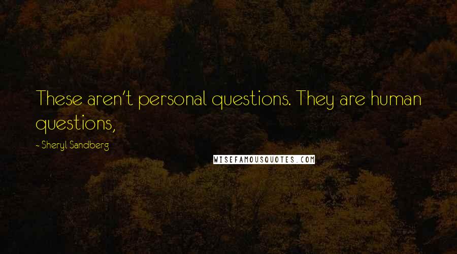 Sheryl Sandberg Quotes: These aren't personal questions. They are human questions,