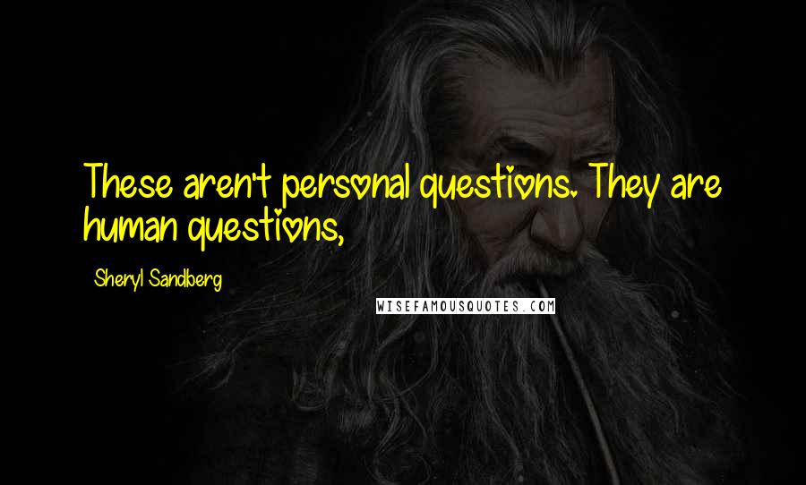 Sheryl Sandberg Quotes: These aren't personal questions. They are human questions,