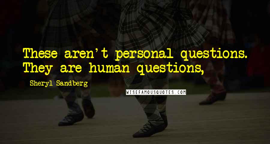 Sheryl Sandberg Quotes: These aren't personal questions. They are human questions,