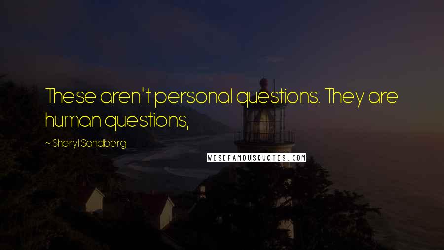 Sheryl Sandberg Quotes: These aren't personal questions. They are human questions,