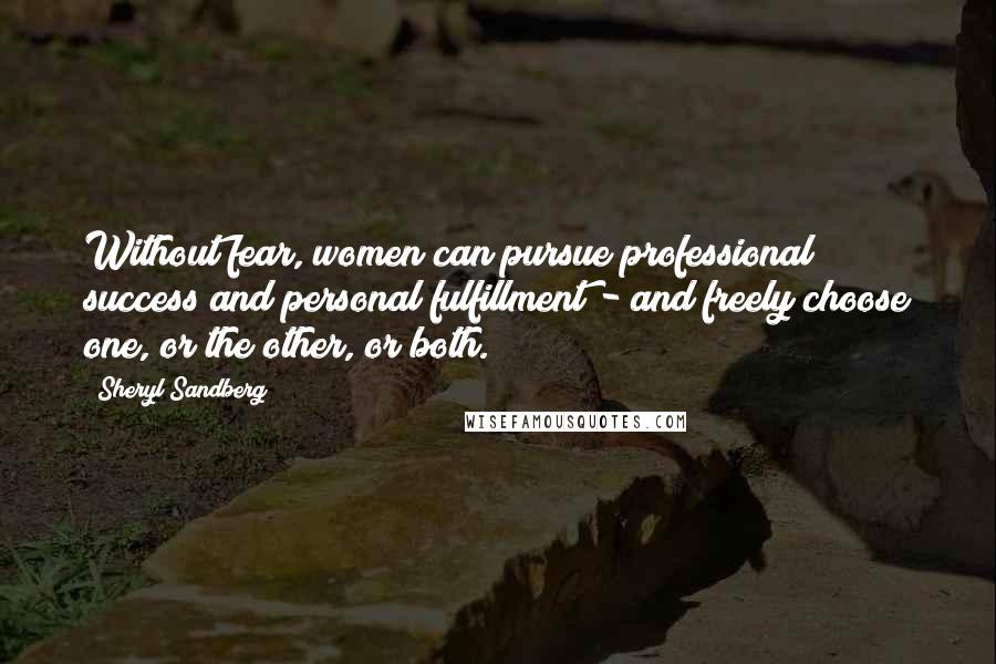 Sheryl Sandberg Quotes: Without fear, women can pursue professional success and personal fulfillment - and freely choose one, or the other, or both.