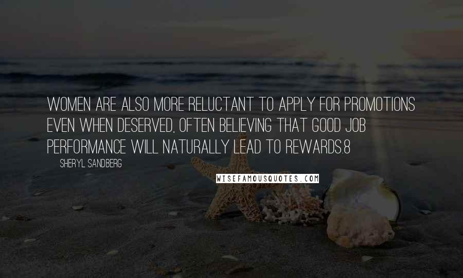 Sheryl Sandberg Quotes: Women are also more reluctant to apply for promotions even when deserved, often believing that good job performance will naturally lead to rewards.8