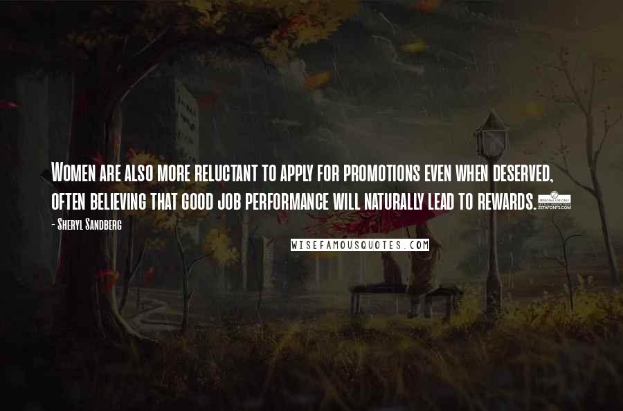 Sheryl Sandberg Quotes: Women are also more reluctant to apply for promotions even when deserved, often believing that good job performance will naturally lead to rewards.8