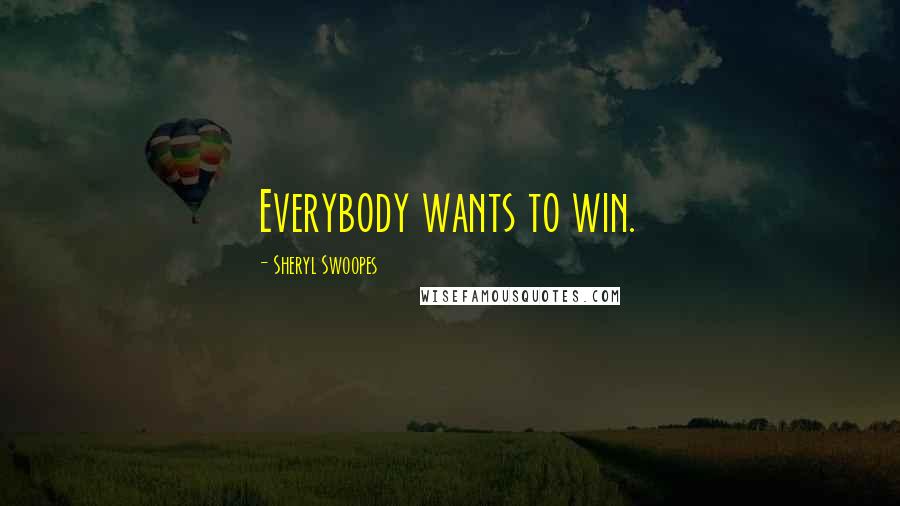 Sheryl Swoopes Quotes: Everybody wants to win.