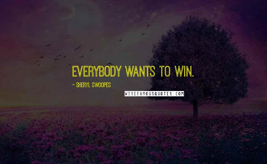 Sheryl Swoopes Quotes: Everybody wants to win.