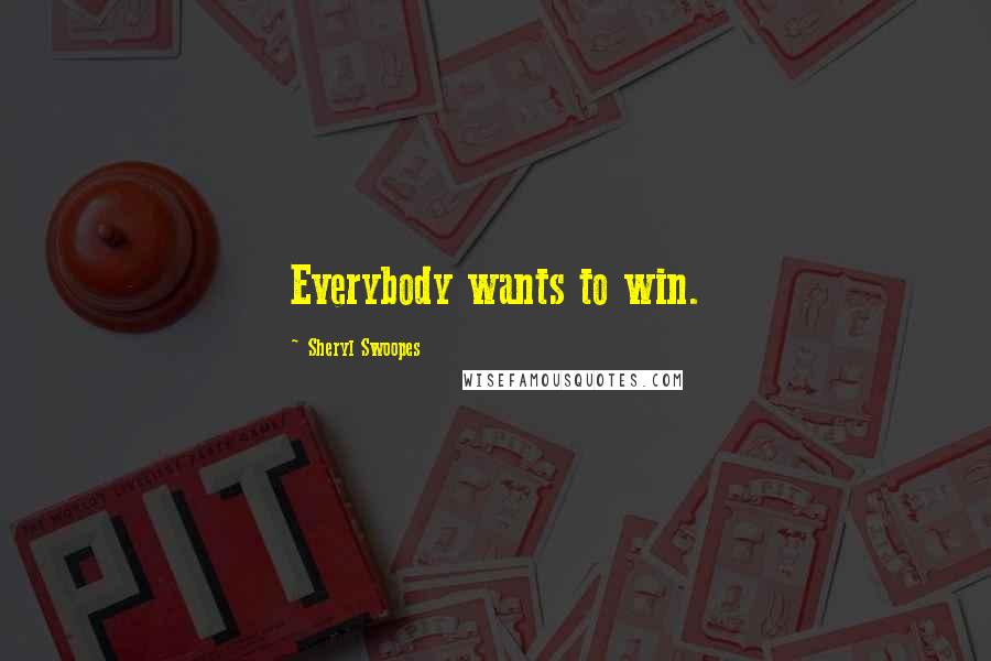 Sheryl Swoopes Quotes: Everybody wants to win.