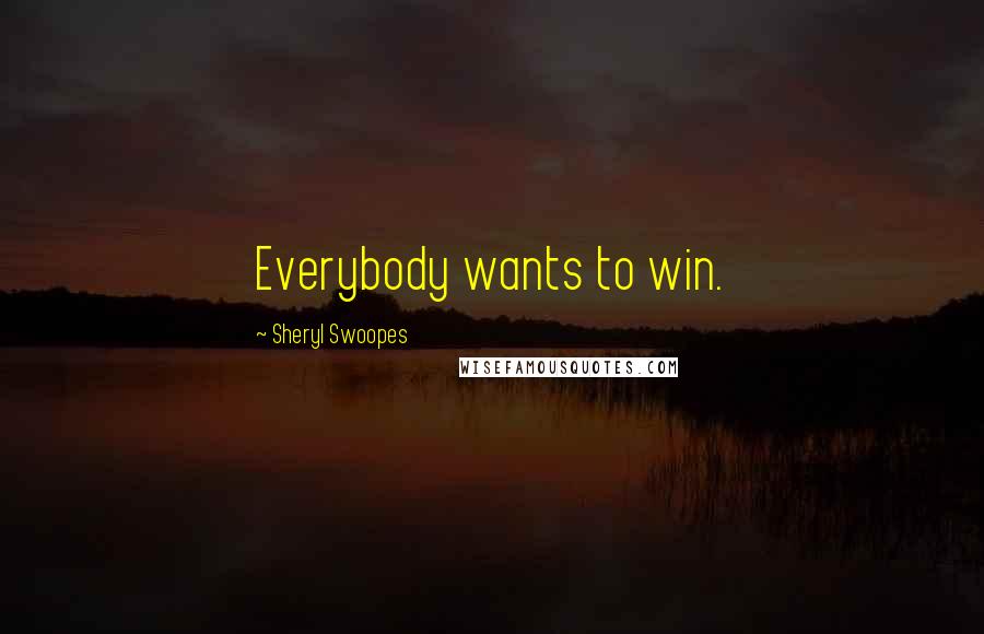 Sheryl Swoopes Quotes: Everybody wants to win.