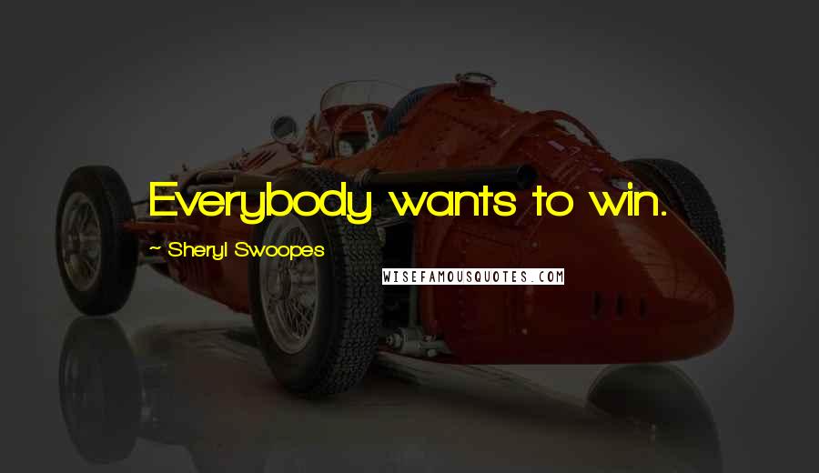 Sheryl Swoopes Quotes: Everybody wants to win.