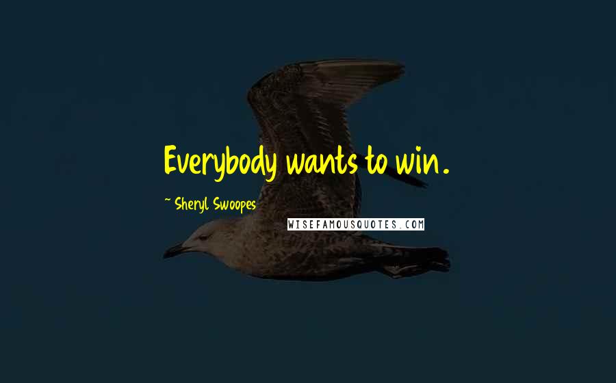 Sheryl Swoopes Quotes: Everybody wants to win.