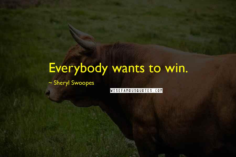 Sheryl Swoopes Quotes: Everybody wants to win.