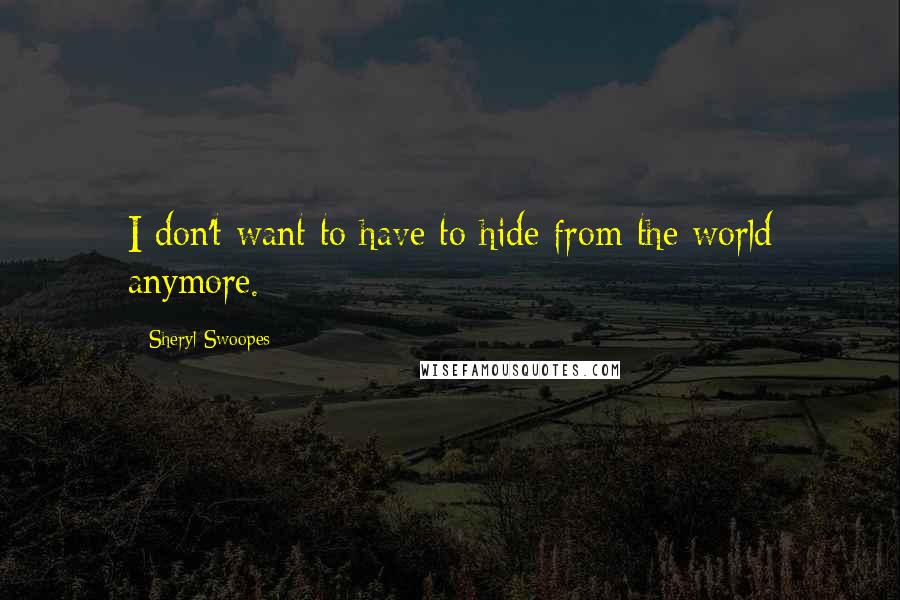 Sheryl Swoopes Quotes: I don't want to have to hide from the world anymore.