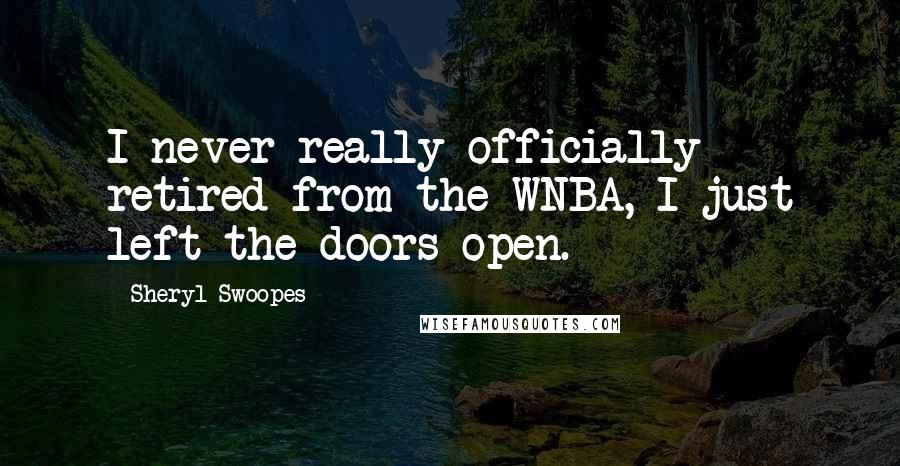 Sheryl Swoopes Quotes: I never really officially retired from the WNBA, I just left the doors open.