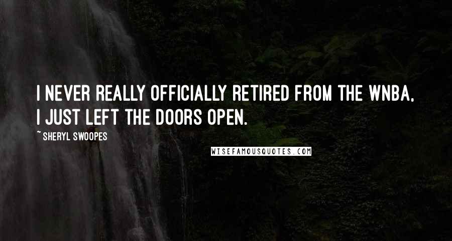 Sheryl Swoopes Quotes: I never really officially retired from the WNBA, I just left the doors open.