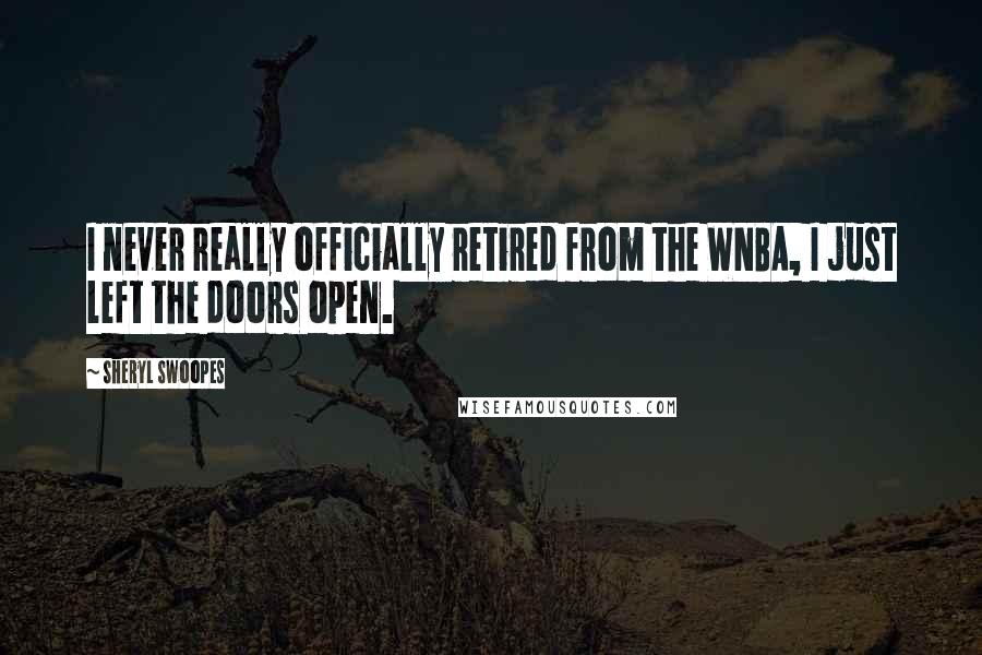 Sheryl Swoopes Quotes: I never really officially retired from the WNBA, I just left the doors open.