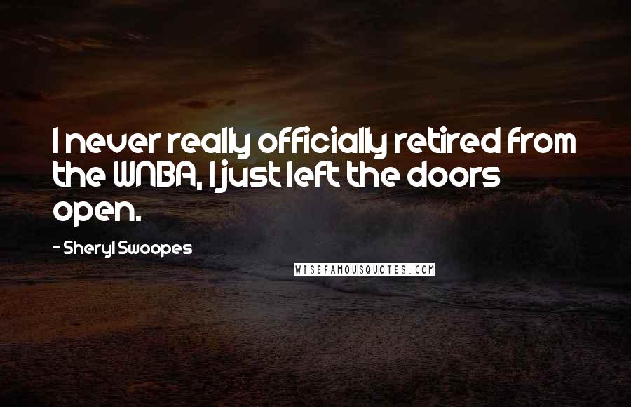 Sheryl Swoopes Quotes: I never really officially retired from the WNBA, I just left the doors open.