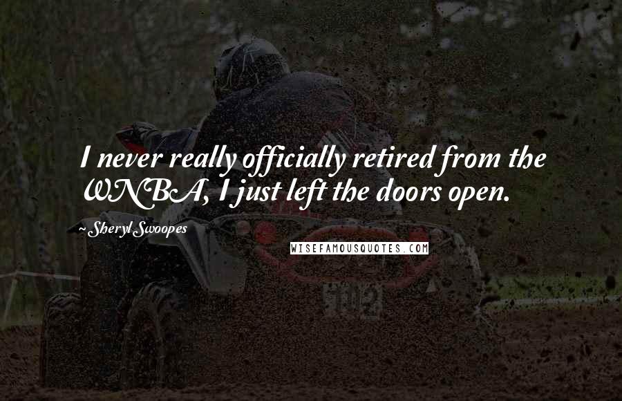 Sheryl Swoopes Quotes: I never really officially retired from the WNBA, I just left the doors open.